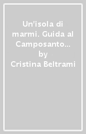 Un isola di marmi. Guida al Camposanto di Venezia