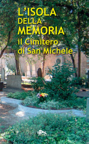 L'isola della memoria. Il cimitero di San Michele - Giovanni Distefano - Danilo Reato - Andrea Perego