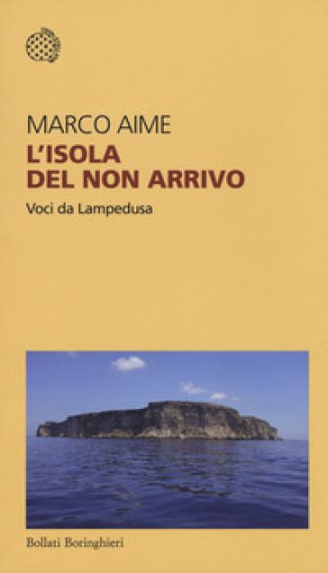 L'isola del non arrivo. Voci da Lampedusa - Marco Aime