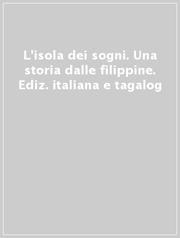 L'isola dei sogni. Una storia dalle filippine. Ediz. italiana e tagalog