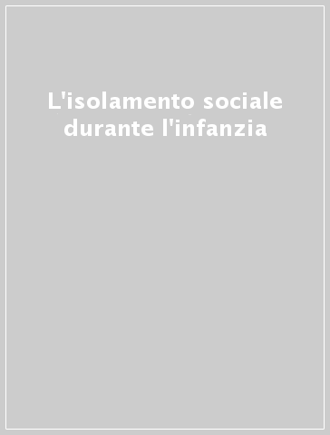 L'isolamento sociale durante l'infanzia