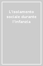 L isolamento sociale durante l infanzia