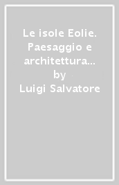 Le isole Eolie. Paesaggio e architettura nelle stampe dell 800