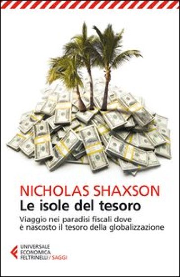Le isole del tesoro. Viaggio nei paradisi fiscali dove è nascosto il tesoro della globalizzazione - Nicholas Shaxson