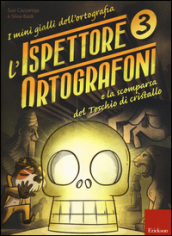 L ispettore Ortografoni e la scomparsa del teschio di cristallo. I mini gialli dell ortografia. Con adesivi. 3.