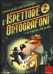 L ispettore Ortografoni e la rapina del secolo. I mini gialli dell ortografia. Con adesivi