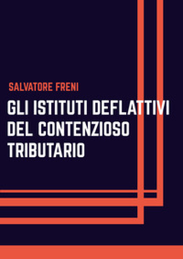 Gli istituti deflattivi del contenzioso tributario - Salvatore Freni