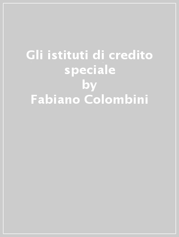 Gli istituti di credito speciale - Fabiano Colombini