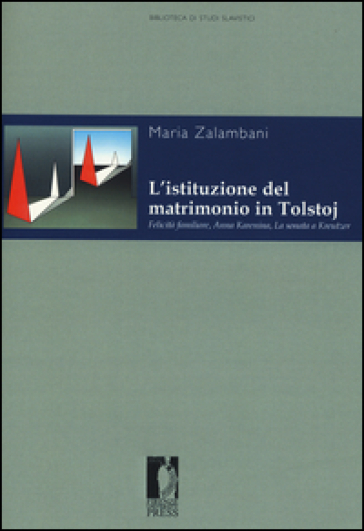 L'istituzione del matrimonio in Tolstoj. «Felicità familiare», «Anna Karenina», «La sonata a Kreutzer» - Maria Zalambani