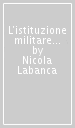 L istituzione militare in Italia. Politica e società