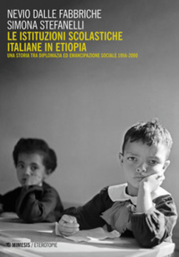 Le istituzioni scolastiche italiane in Etiopia. Una storia tra diplomazia ed emancipazione sociale (1956-2000) - Nevio Dalle Fabbriche - Simona Stefanelli