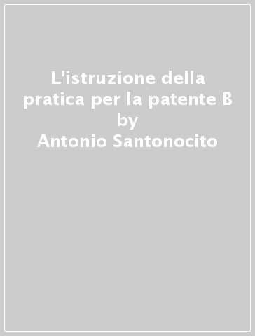 L'istruzione della pratica per la patente B - Antonio Santonocito