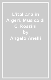 L italiana in Algeri. Musica di G. Rossini