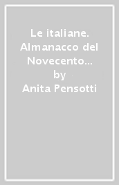 Le italiane. Almanacco del Novecento (2). Memoriali, conversazioni e documenti per un racconto della vita di Edda Ciano, Toti Dal Monte, Regina Elena...