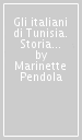 Gli italiani di Tunisia. Storia di una comunità (XIX-XX secolo)