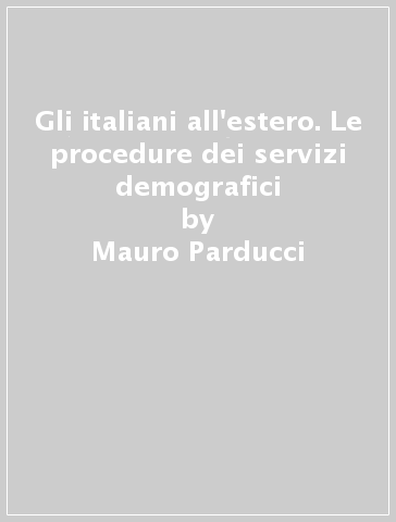 Gli italiani all'estero. Le procedure dei servizi demografici - Sergio Pelagalli - Patrizia Lupino - Mauro Parducci