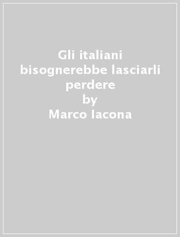 Gli italiani bisognerebbe lasciarli perdere - Marco Iacona