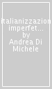 L italianizzazione imperfetta. L amministrazione pubblica dell Alto Adige tra Italia liberale e fascismo
