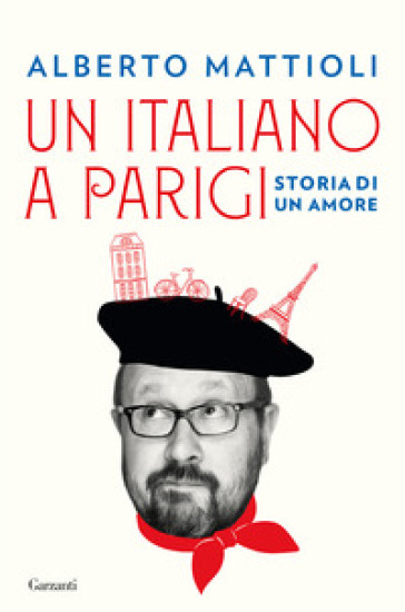 Un italiano a Parigi. Storia di un amore - Alberto Mattioli