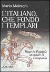 L italiano che fondò i templari. Hugo de Paganis cavaliere di Campania