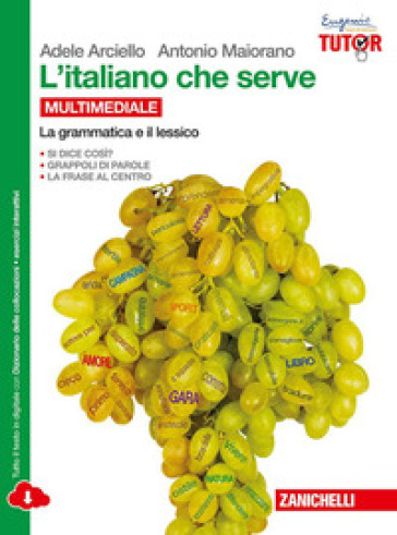 L'italiano che serve. La grammatica e il lessico. Per le Scuole superiori. Con e-book. Con espansione online - Adele Arciello - Antonio Maiorano