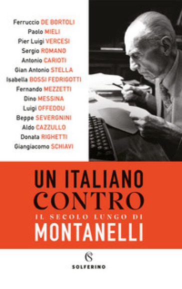 Un italiano contro. Il secolo lungo di Montanelli - Aldo Cazzullo - Ferruccio De Bortoli