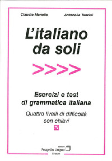 L'italiano da soli. Esercizi e test di grammatica italiana. Quattro livelli di difficoltà...
