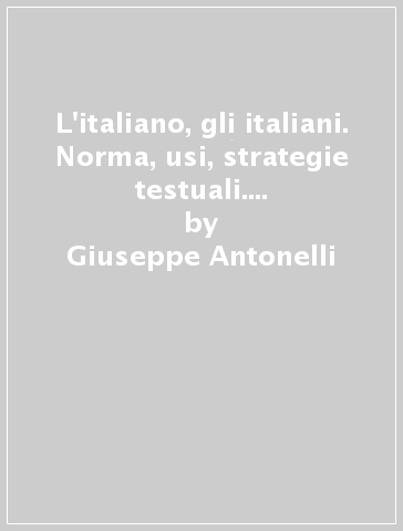 L'italiano, gli italiani. Norma, usi, strategie testuali. La grammatica. Con la comunicazione e i testi. Per le Scuole superiori. Con e-book. Con espansione online - Giuseppe Antonelli - Emiliano Picchiorri