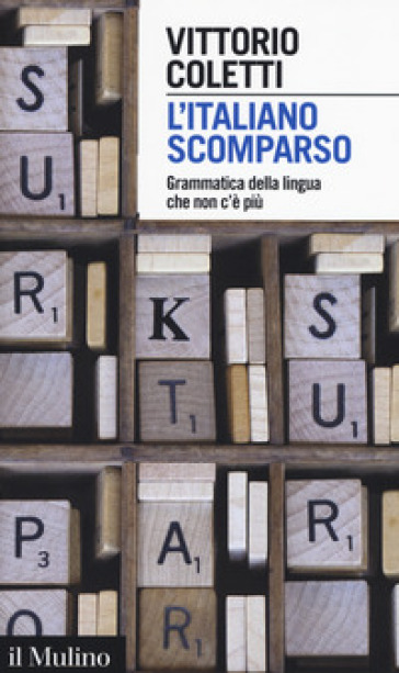 L'italiano scomparso. Grammatica della lingua che non c'è più - Vittorio Coletti