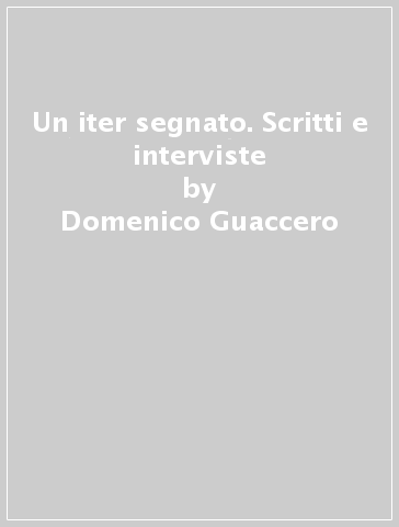 Un iter segnato. Scritti e interviste - Domenico Guaccero