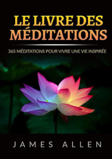 Le ivre des méditations. 365 Méditations pour vivre une vie inspirée - James Allen