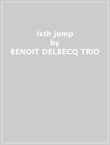 ixth jump - BENOIT DELBECQ TRIO