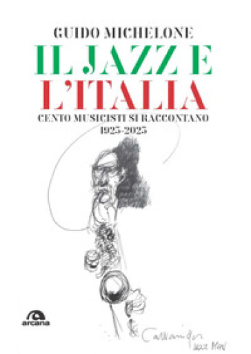 Il jazz e l'Italia. Cento musicisti si raccontano 1923-2023 - Guido Michelone
