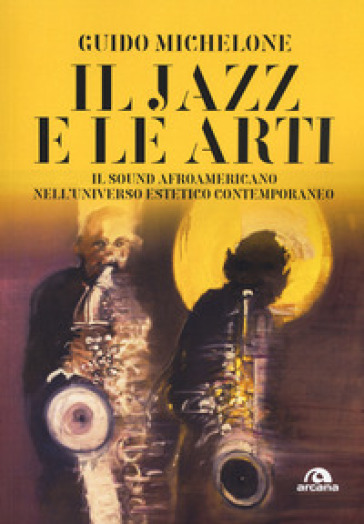 Il jazz e le arti. Il sound afroamericano nell'universo estetico contemporaneo - Guido Michelone