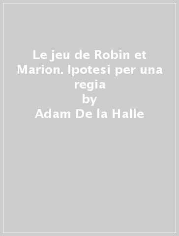 Le jeu de Robin et Marion. Ipotesi per una regia - Adam De la Halle