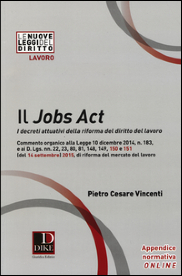 Il jobs act. I decreti attuativi della riforma del diritto del lavoro - Pietro Cesare Vincenti