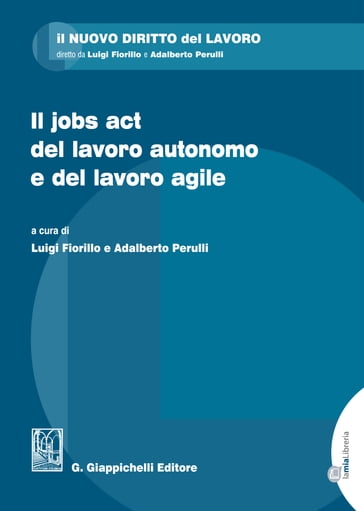 Il jobs act del lavoro autonomo e del lavoro agile - Adalberto Perulli - Luigi Fiorillo - Valentina Cagnin