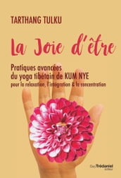 La joie d être - Pratique avancées du yoga tibétain de KUM NYE