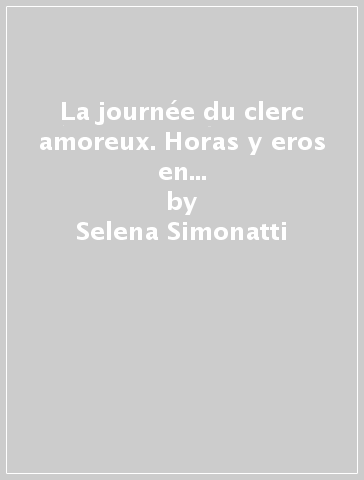 La journée du clerc amoreux. Horas y eros en el libro de buen amor (cc. 372-387) - Selena Simonatti