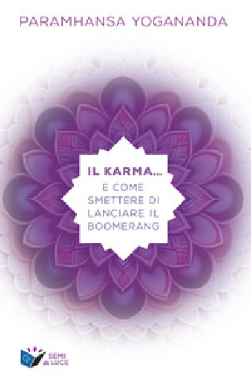 Il karma... e come smettere di lanciare il boomerang - Yogananda (Swami) Paramhansa