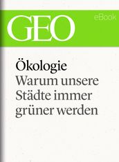 Ökologie: Warum unsere Städte immer grüner werden (GEO eBook Single)