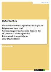 Ökonomische Wirkungen und ökologische Folgen von Neu- und Gebrauchtgütermärkten im Bereich des eCommerce am Beispiel der Internetauktionsplattform eBay-Deutschland