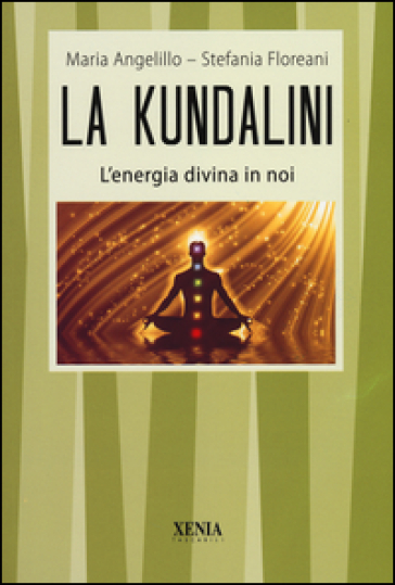La kundalini. L'energia divina in noi - Maria Angelillo - Stefania Floreani