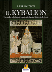 Il kybalion. Uno studio della filosofia ermetica dell