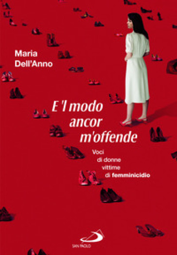 E 'l modo ancor m'offende. Voci di donne vittime di femminicidio - Maria Dell