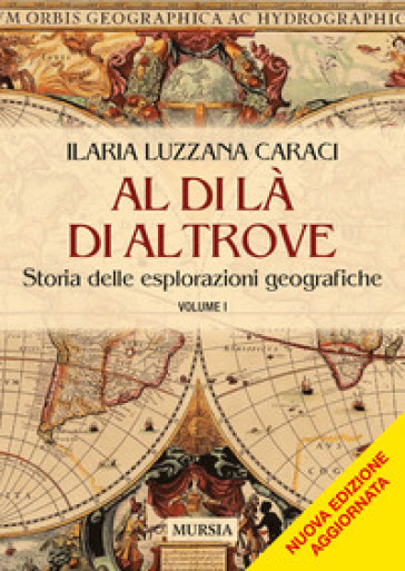 Al di là di altrove. Storia delle esplorazioni geografiche. Vol. 1 - Ilaria Luzzana Caraci