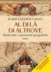 Al di là di altrove. Storia delle esplorazioni geografiche. Vol. 1