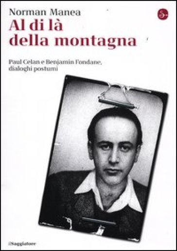 Al di là della montagna, Paul Celan e Benjamin Fondane, Dialoghi postumi - Norman Manea - Benjamin Fondane