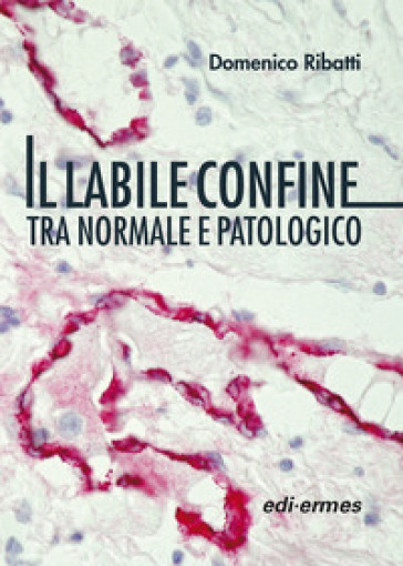 Il labile confine tra normale e patologico - Domenico Ribatti