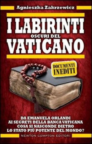 I labirinti oscuri del Vaticano. Da Emanuela Orlandi ai segreti della banca vaticana. Cosa si nasconde dietro lo stato più potente del mondo? - Agnieszka Zakrzewicz